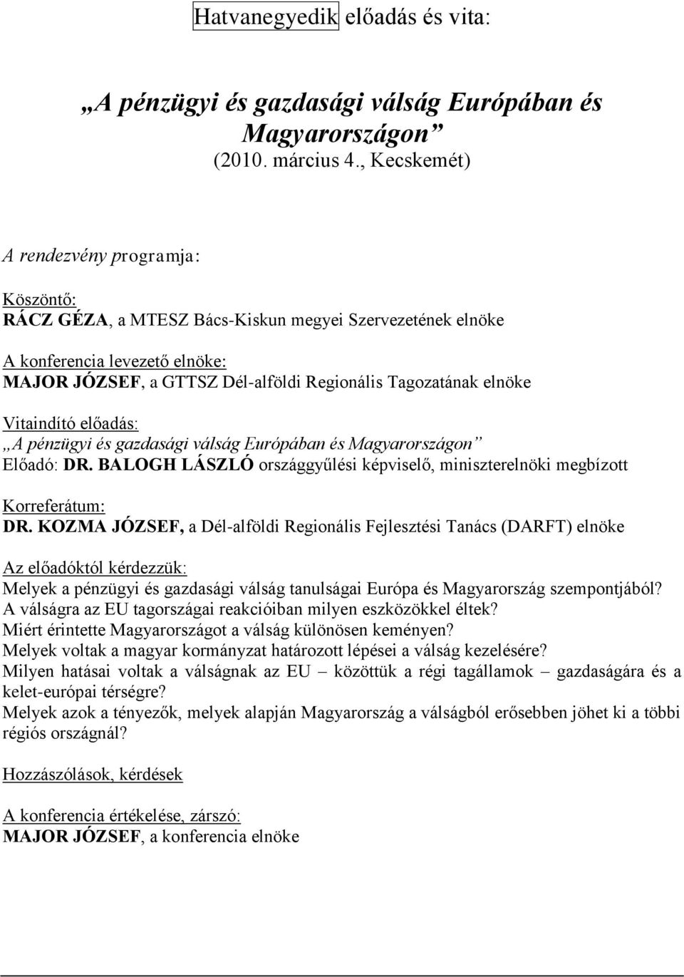 elnöke Vitaindító előadás: A pénzügyi és gazdasági válság Európában és Magyarországon Előadó: DR. BALOGH LÁSZLÓ országgyűlési képviselő, miniszterelnöki megbízott Korreferátum: DR.