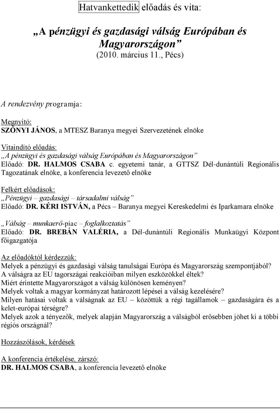 HALMOS CSABA c. egyetemi tanár, a GTTSZ Dél-dunántúli Regionális Tagozatának elnöke, a konferencia levezető elnöke Felkért előadások: Pénzügyi gazdasági társadalmi válság Előadó: DR.