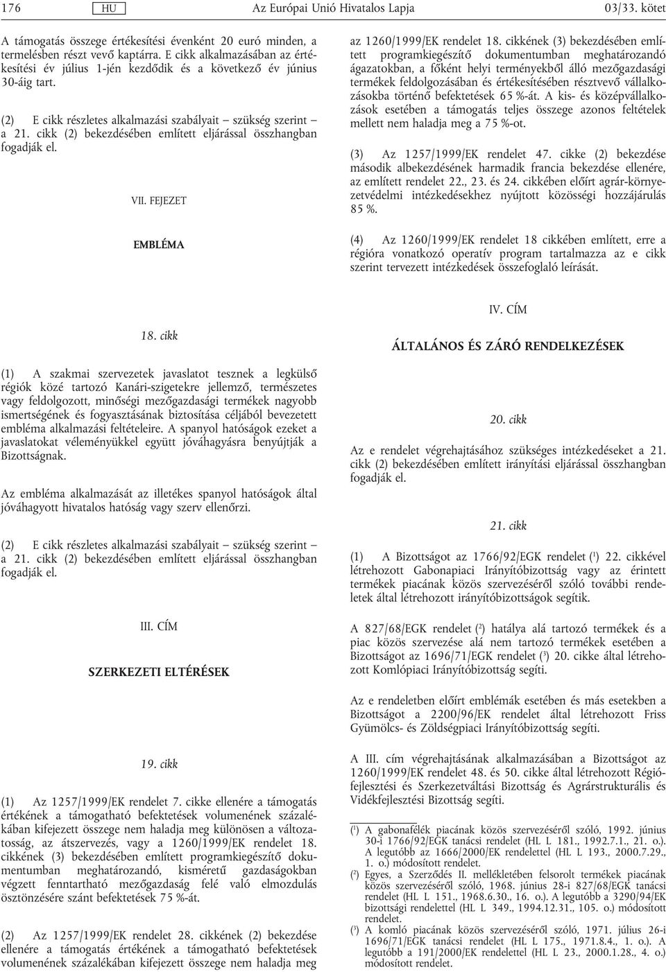 cikk (2) bekezdésében említett eljárással összhangban fogadják el. VII. FEJEZET EMBLÉMA az 1260/1999/EK rendelet 18.