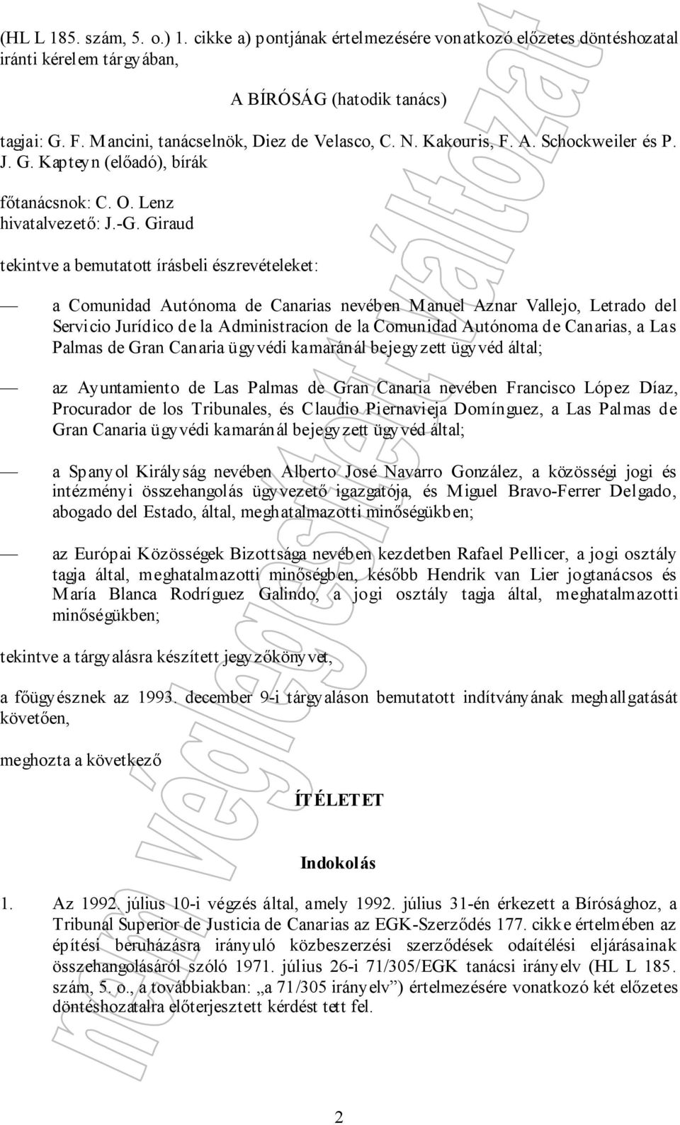 Giraud tekintve a bemutatott írásbeli észrevételeket: a Comunidad Autónoma de Canarias nevében Manuel Aznar Vallejo, Letrado del Servicio Jurídico de la Administracíon de la Comunidad Autónoma de