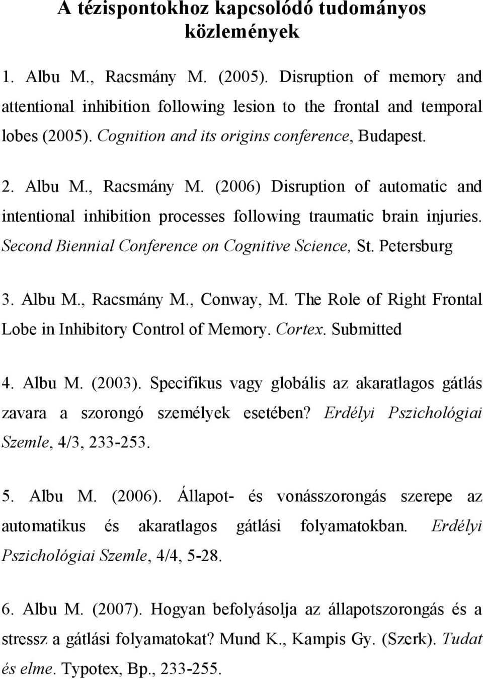 Second Biennial Conference on Cognitive Science, St. Petersburg 3. Albu M., Racsmány M., Conway, M. The Role of Right Frontal Lobe in Inhibitory Control of Memory. Cortex. Submitted 4. Albu M. (2003).