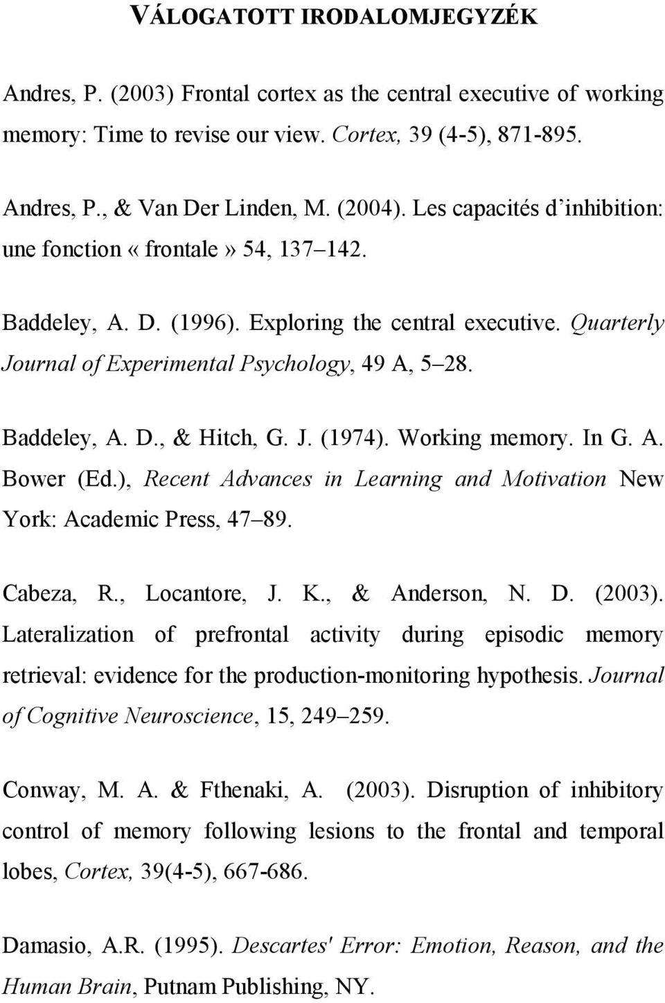J. (1974). Working memory. In G. A. Bower (Ed.), Recent Advances in Learning and Motivation New York: Academic Press, 47 89. Cabeza, R., Locantore, J. K., & Anderson, N. D. (2003).