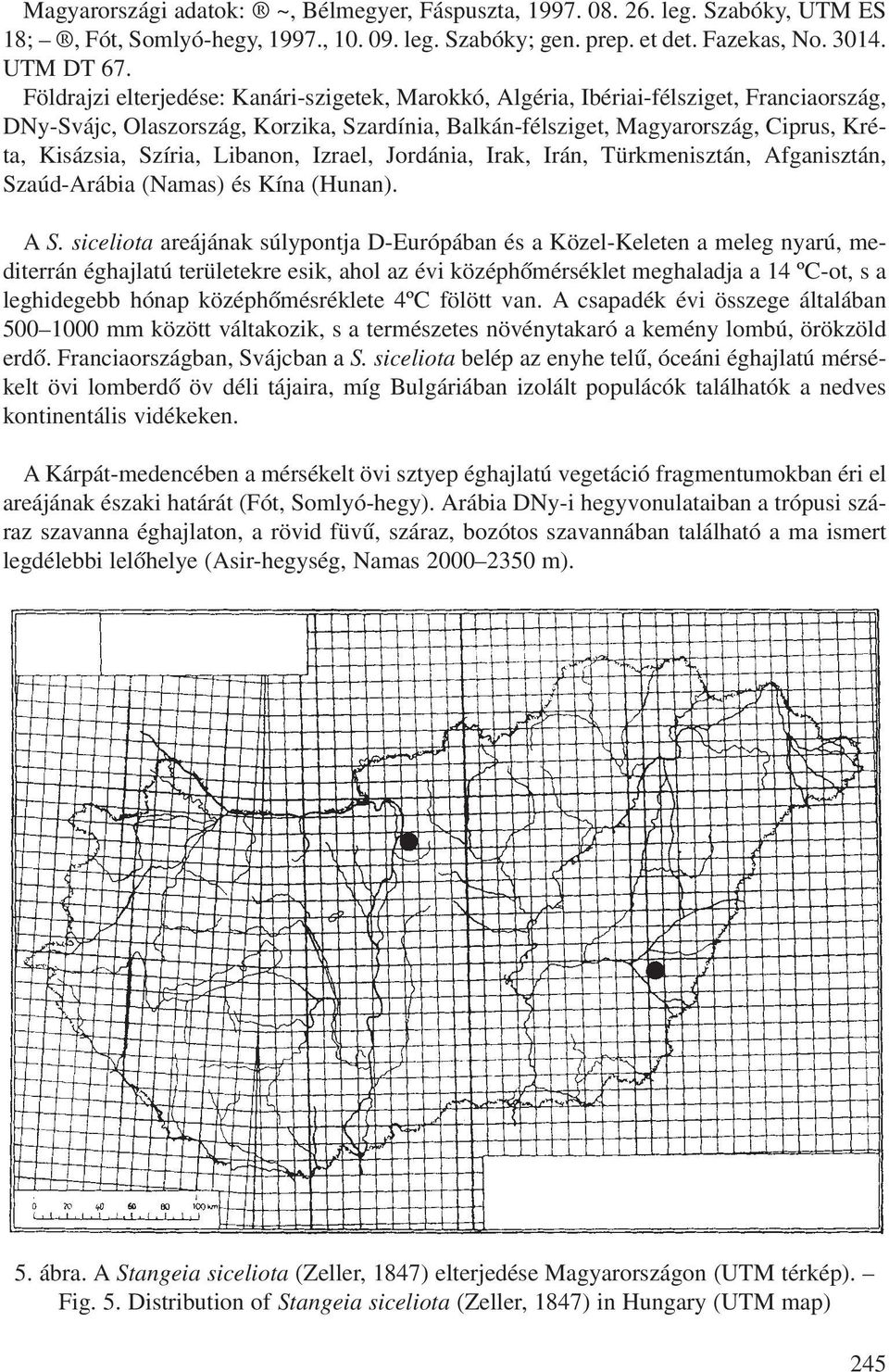 Szíria, Libanon, Izrael, Jordánia, Irak, Irán, Türkmenisztán, Afganisztán, Szaúd-Arábia (Namas) és Kína (Hunan). A S.