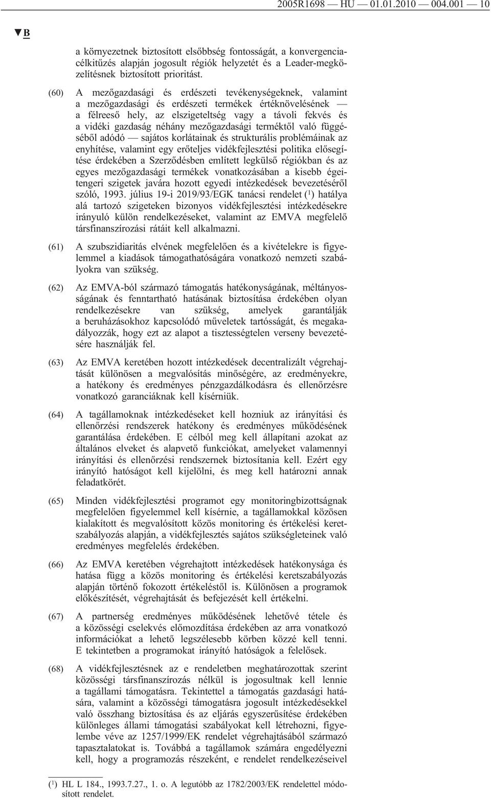 mezőgazdasági terméktől való függéséből adódó sajátos korlátainak és strukturális problémáinak az enyhítése, valamint egy erőteljes vidékfejlesztési politika elősegítése érdekében a Szerződésben