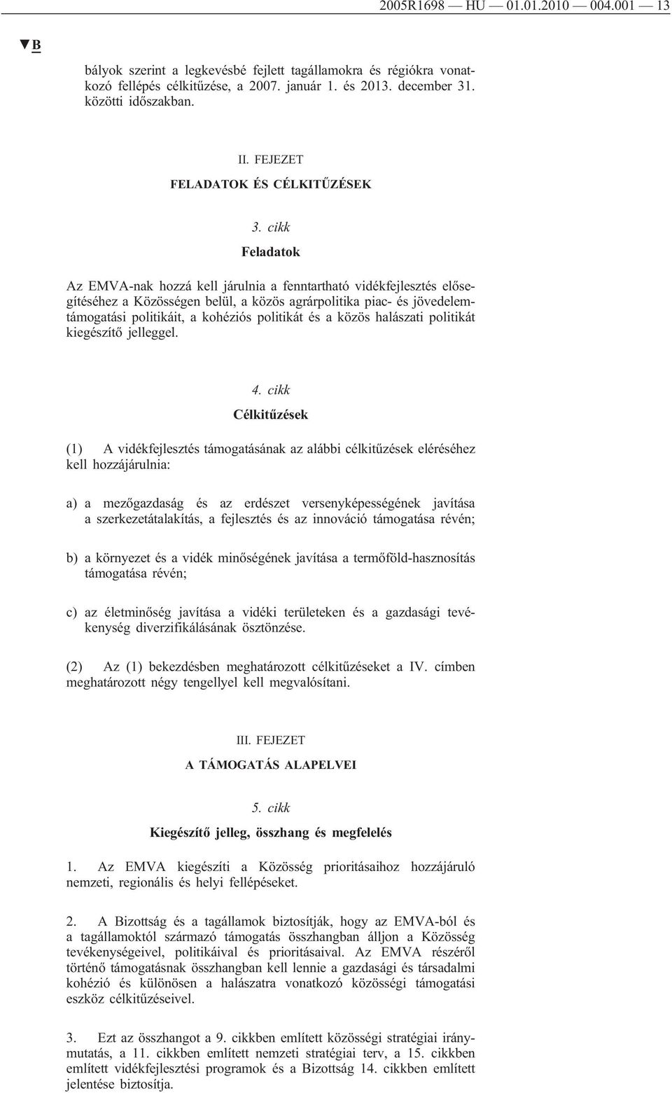 cikk Feladatok Az EMVA-nak hozzá kell járulnia a fenntartható vidékfejlesztés elősegítéséhez a Közösségen belül, a közös agrárpolitika piac- és jövedelemtámogatási politikáit, a kohéziós politikát és