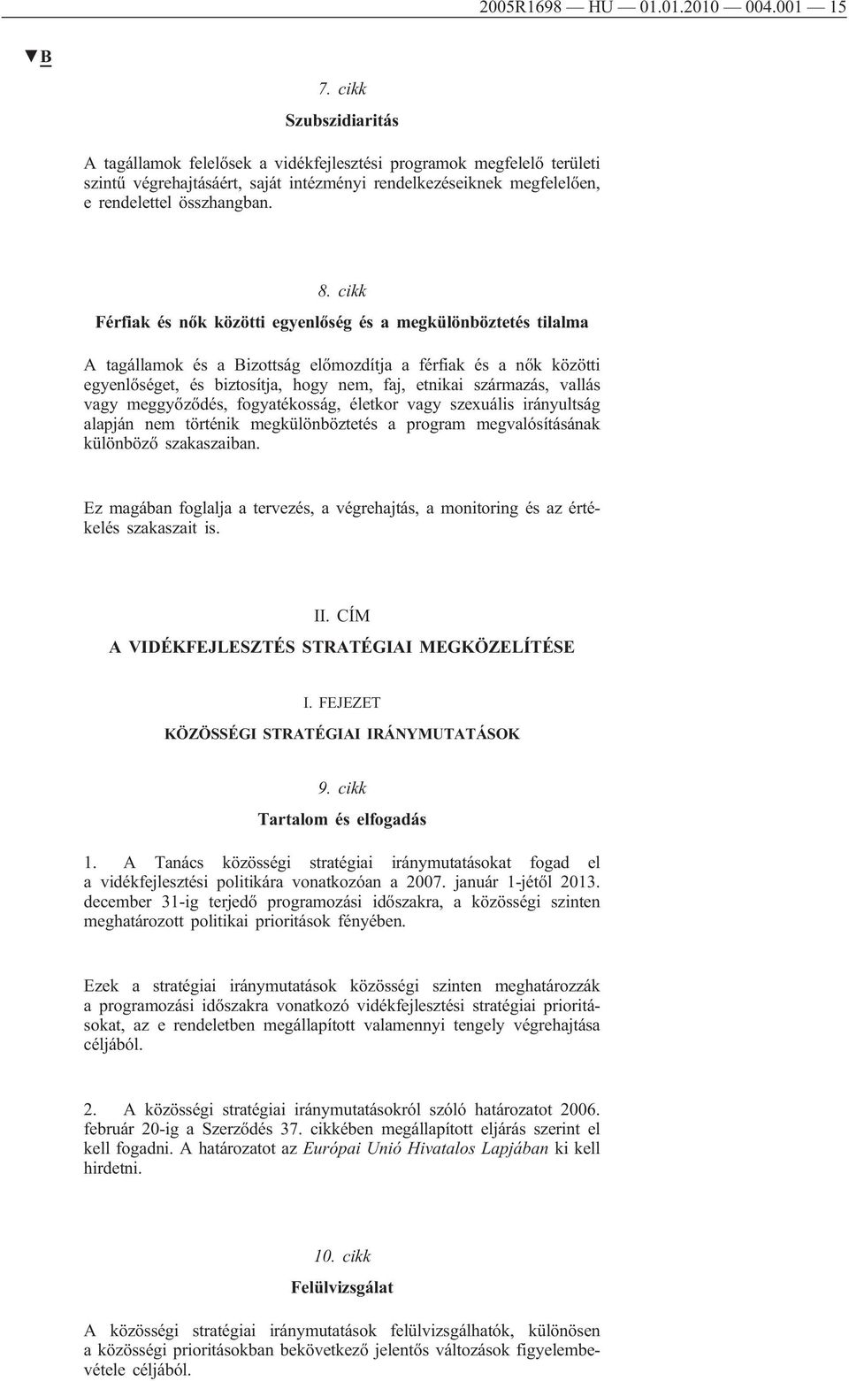 cikk Férfiak és nők közötti egyenlőség és a megkülönböztetés tilalma A tagállamok és a Bizottság előmozdítja a férfiak és a nők közötti egyenlőséget, és biztosítja, hogy nem, faj, etnikai származás,