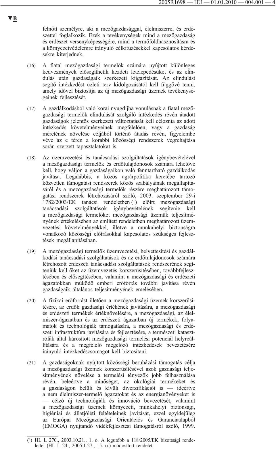 (16) A fiatal mezőgazdasági termelők számára nyújtott különleges kedvezmények elősegíthetik kezdeti letelepedésüket és az elindulás után gazdaságaik szerkezeti kiigazítását.