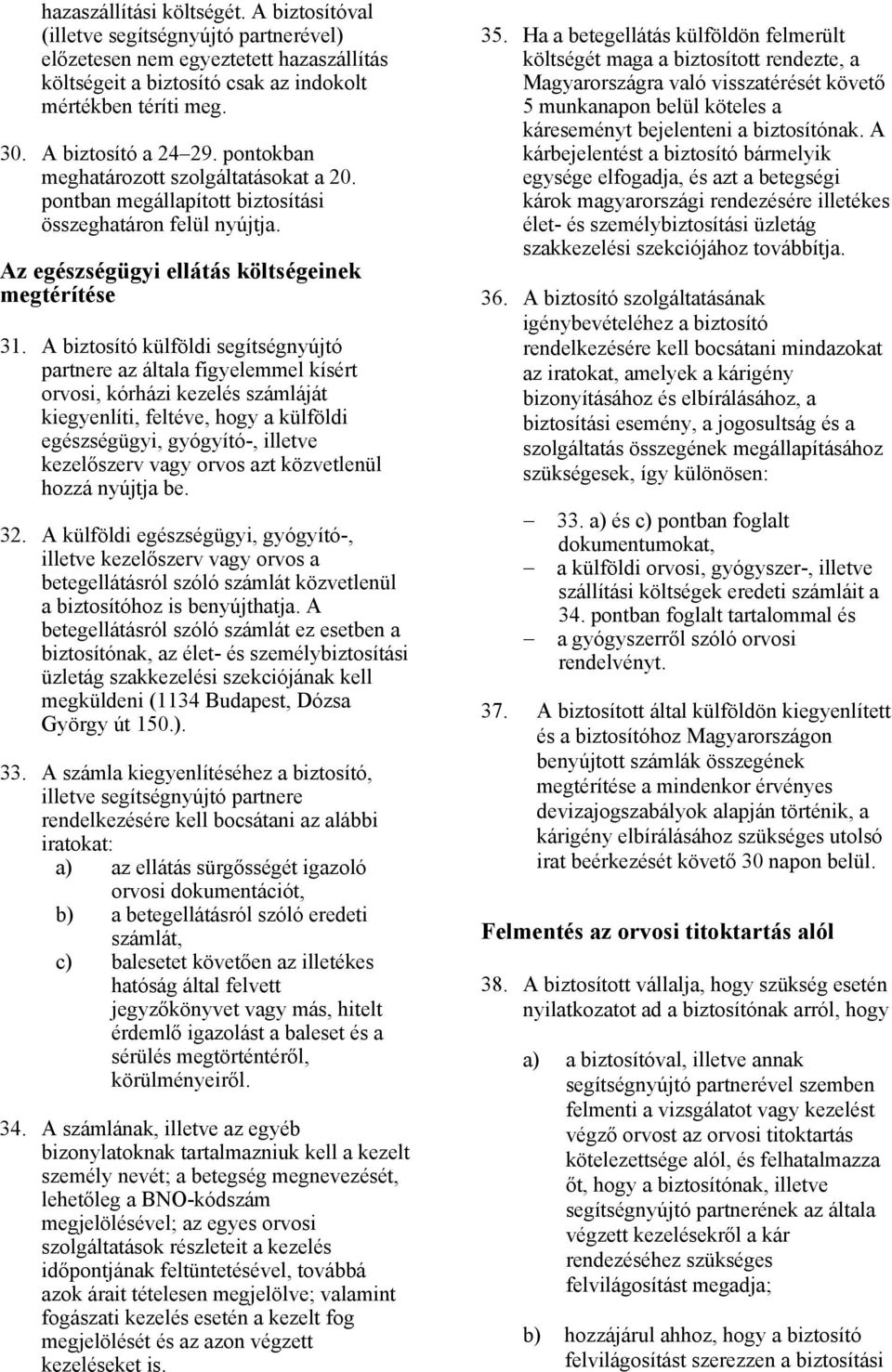 A biztosító külföldi segítségnyújtó partnere az általa figyelemmel kísért orvosi, kórházi kezelés számláját kiegyenlíti, feltéve, hogy a külföldi egészségügyi, gyógyító-, illetve kezelőszerv vagy