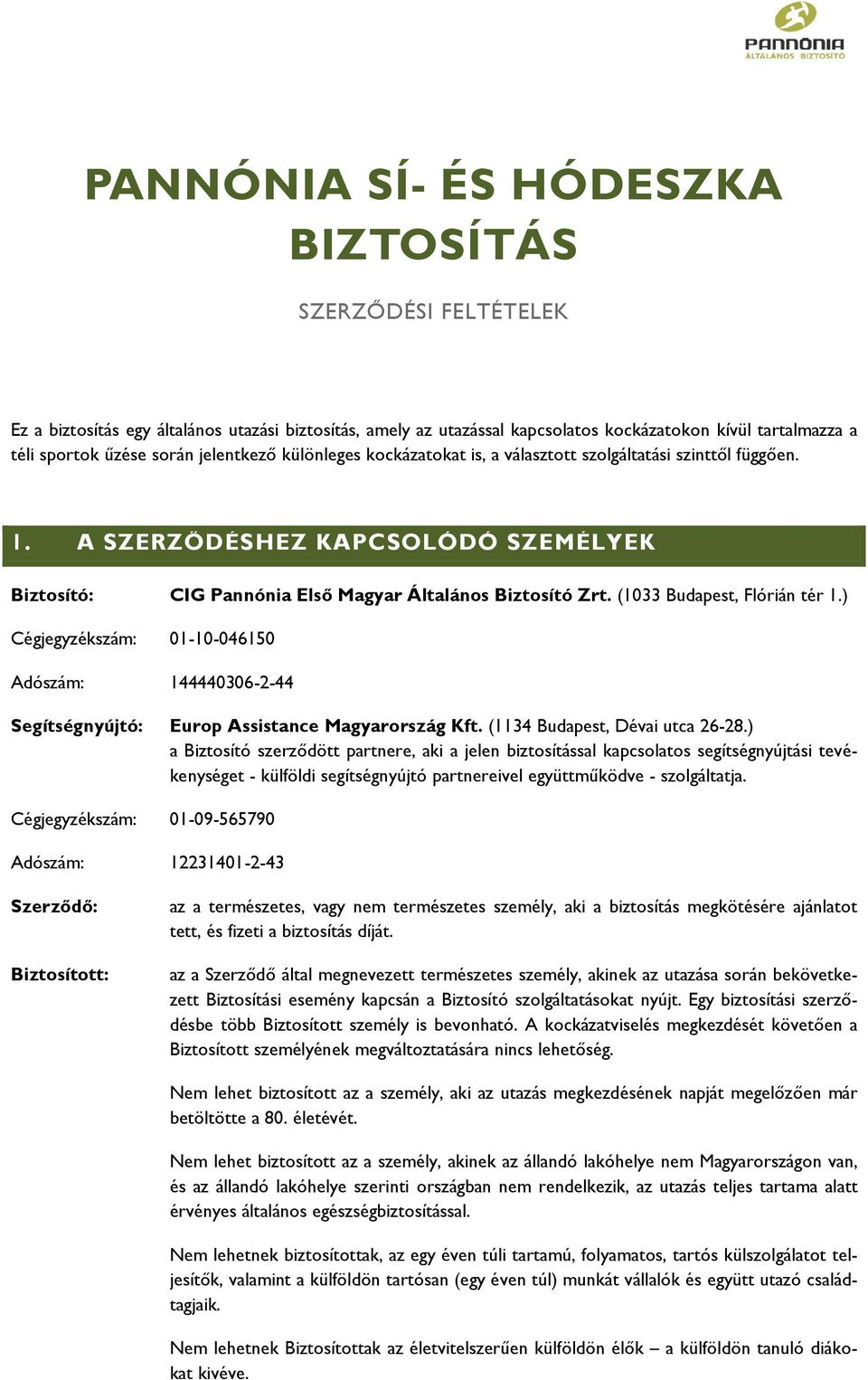 (1033 Budapest, Flórián tér 1.) Cégjegyzékszám: 01-10-046150 Adószám: 144440306-2-44 Segítségnyújtó: Europ Assistance Magyarország Kft. (1134 Budapest, Dévai utca 26-28.