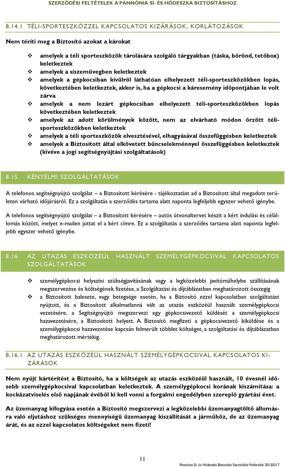 időpontjában le volt zárva amelyek a nem lezárt gépkocsiban elhelyezett téli-sporteszközökben lopás következtében keletkeztek amelyek az adott körülmények között, nem az elvárható módon őrzött