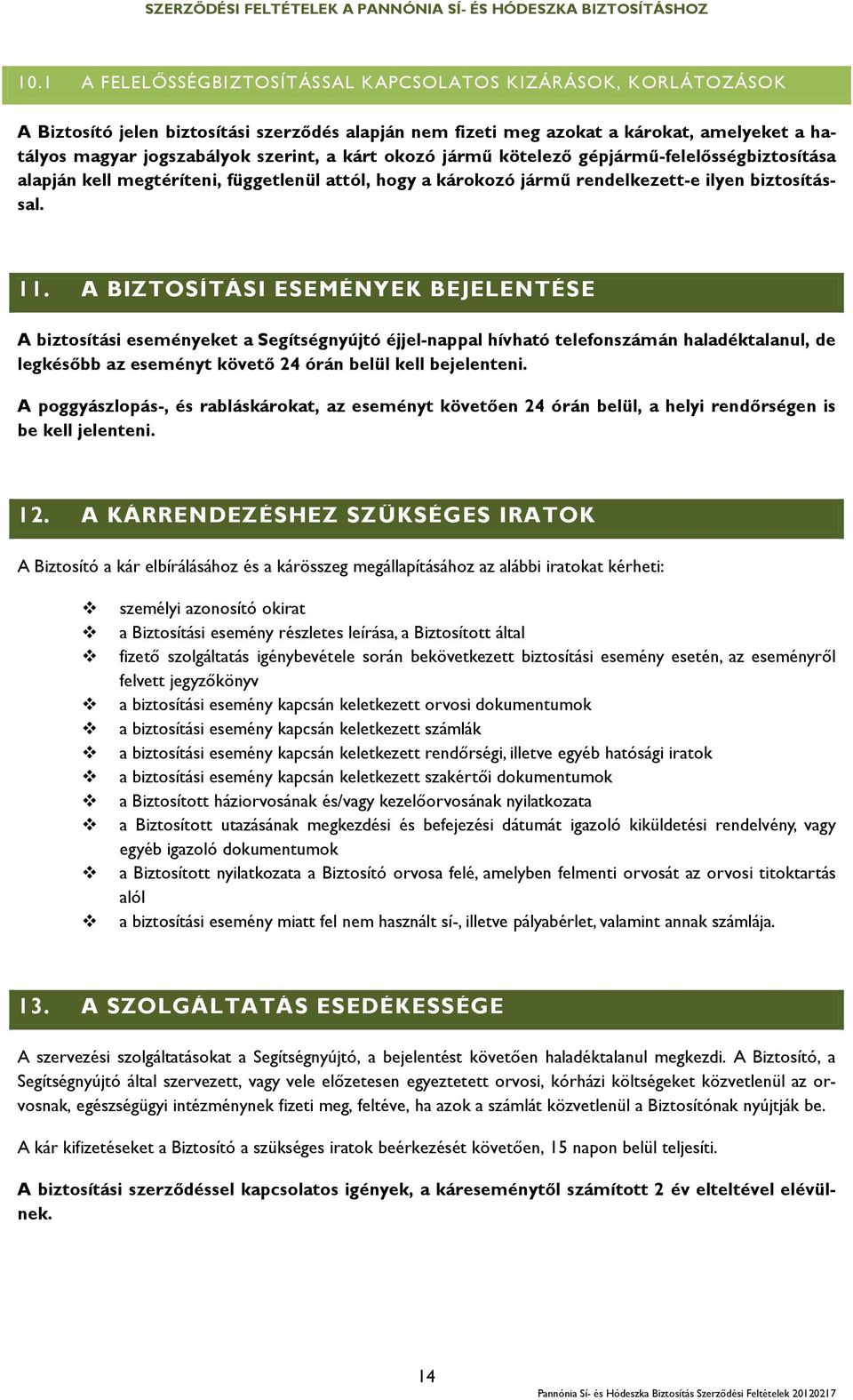 A BIZTOSÍTÁSI ESEMÉNYEK BEJELENTÉSE A biztosítási eseményeket a Segítségnyújtó éjjel-nappal hívható telefonszámán haladéktalanul, de legkésőbb az eseményt követő 24 órán belül kell bejelenteni.