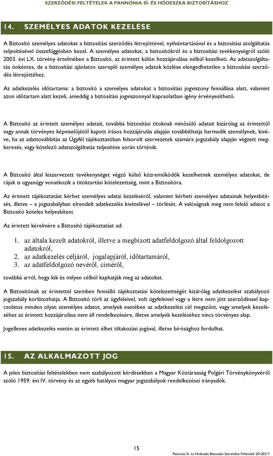 Az adatszolgáltatás önkéntes, de a biztosítási ajánlaton szereplő személyes adatok közlése elengedhetetlen a biztosítási szerződés létrejöttéhez.