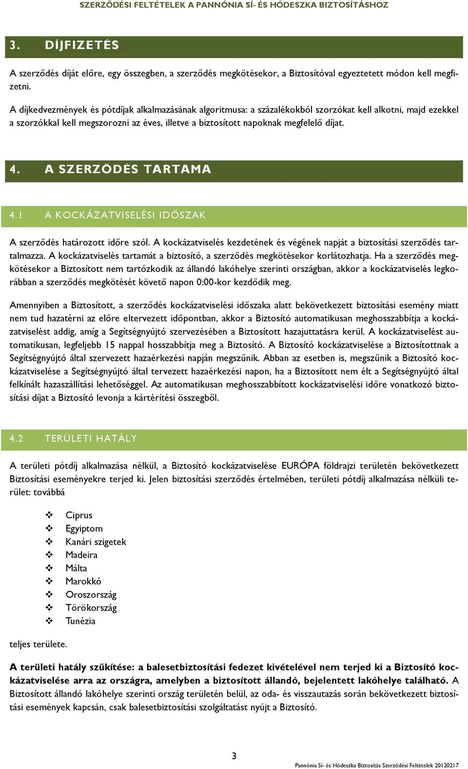 A SZERZŐDÉS TARTAMA 4.1 A KOCKÁZATVISELÉSI IDŐSZAK A szerződés határozott időre szól. A kockázatviselés kezdetének és végének napját a biztosítási szerződés tartalmazza.