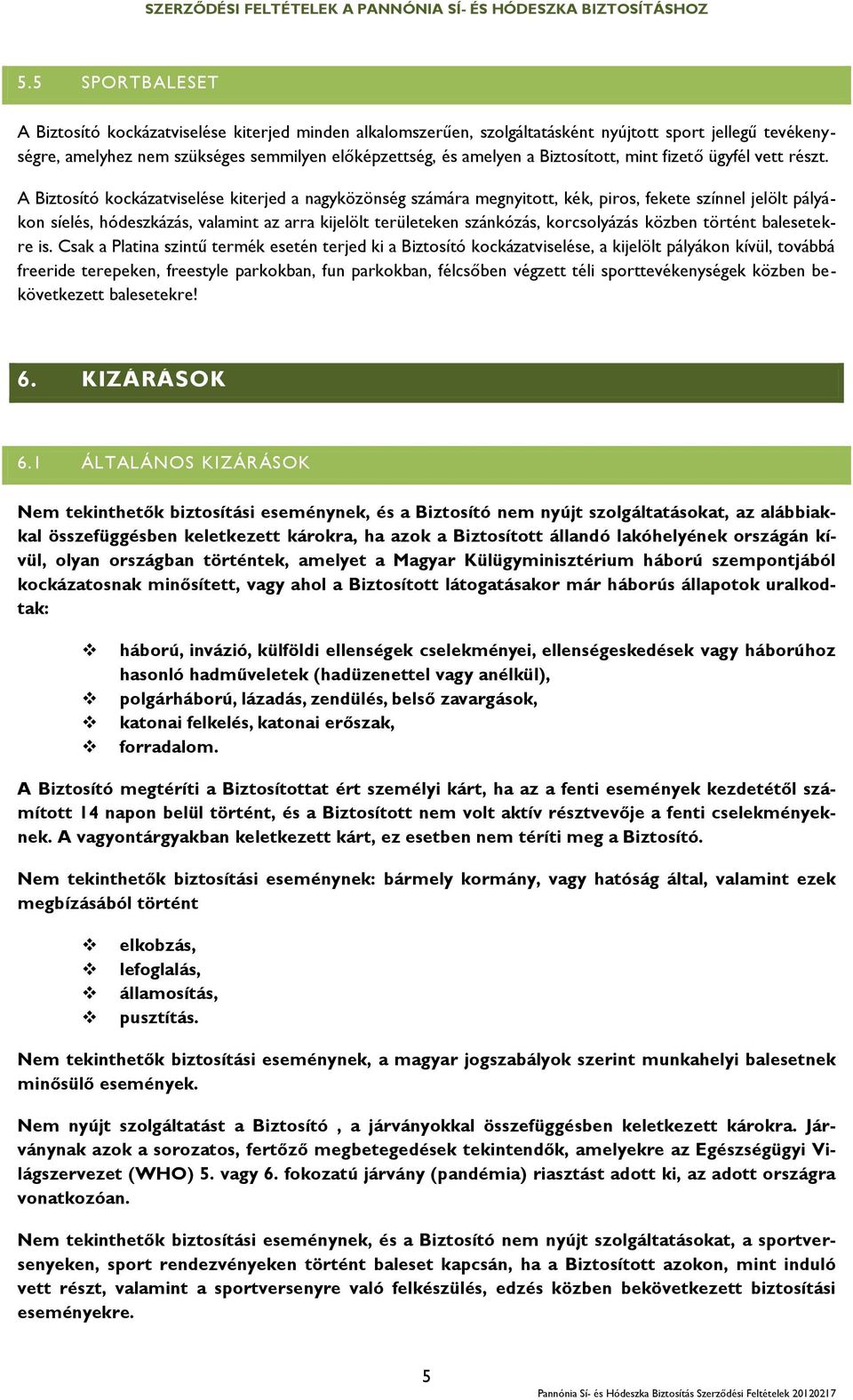 A Biztosító kockázatviselése kiterjed a nagyközönség számára megnyitott, kék, piros, fekete színnel jelölt pályákon síelés, hódeszkázás, valamint az arra kijelölt területeken szánkózás, korcsolyázás