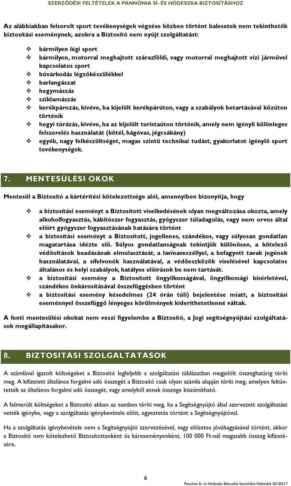 kerékpárúton, vagy a szabályok betartásával közúton történik hegyi túrázás, kivéve, ha az kijelölt turistaúton történik, amely nem igényli különleges felszerelés használatát (kötél, hágóvas,