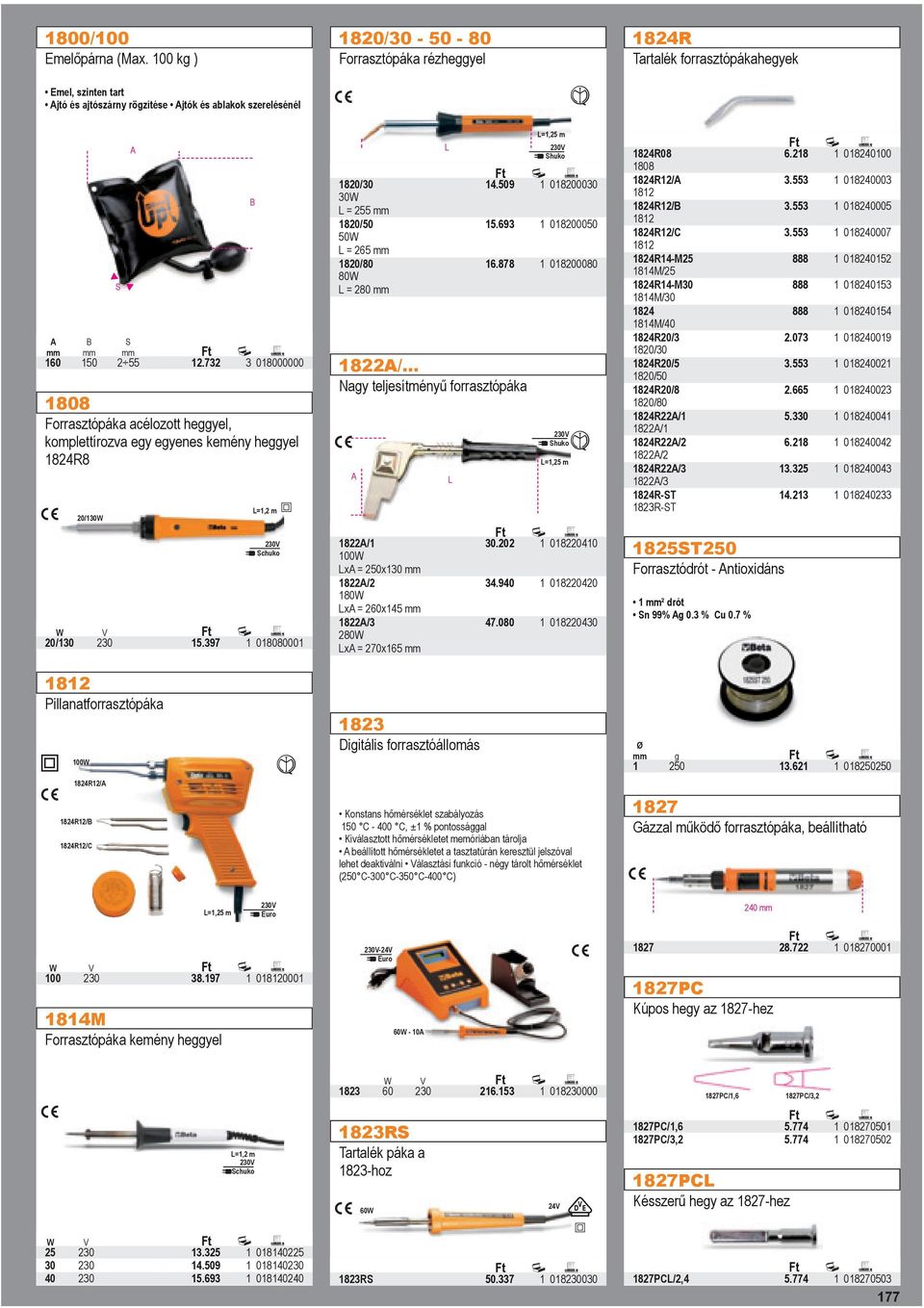 732 3 000000 Forrasztópáka acélozott heggyel, komplettírozva egy egyenes kemény heggyel 824R8 =,2 m 20/30 08200030 5.693 08200050 6.878 082000 822/... 5.397 Shuko =,25 m Schuko 20/30 4.
