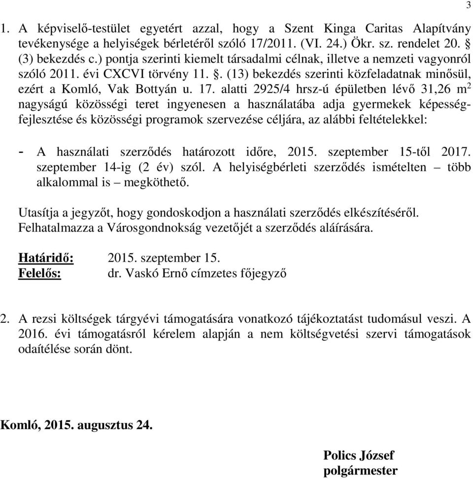 alatti 2925/4 hrsz-ú épületben lévő 31,26 m 2 nagyságú közösségi teret ingyenesen a használatába adja gyermekek képességfejlesztése és közösségi programok szervezése céljára, az alábbi feltételekkel: