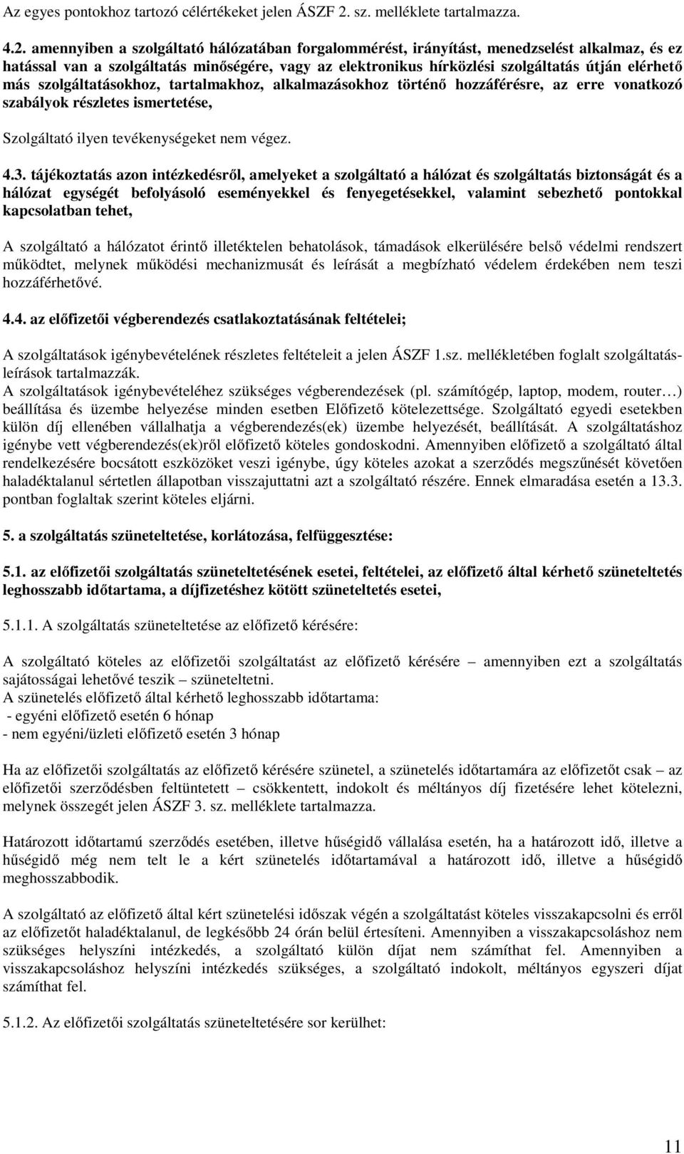 amennyiben a szolgáltató hálózatában forgalommérést, irányítást, menedzselést alkalmaz, és ez hatással van a szolgáltatás minőségére, vagy az elektronikus hírközlési szolgáltatás útján elérhető más