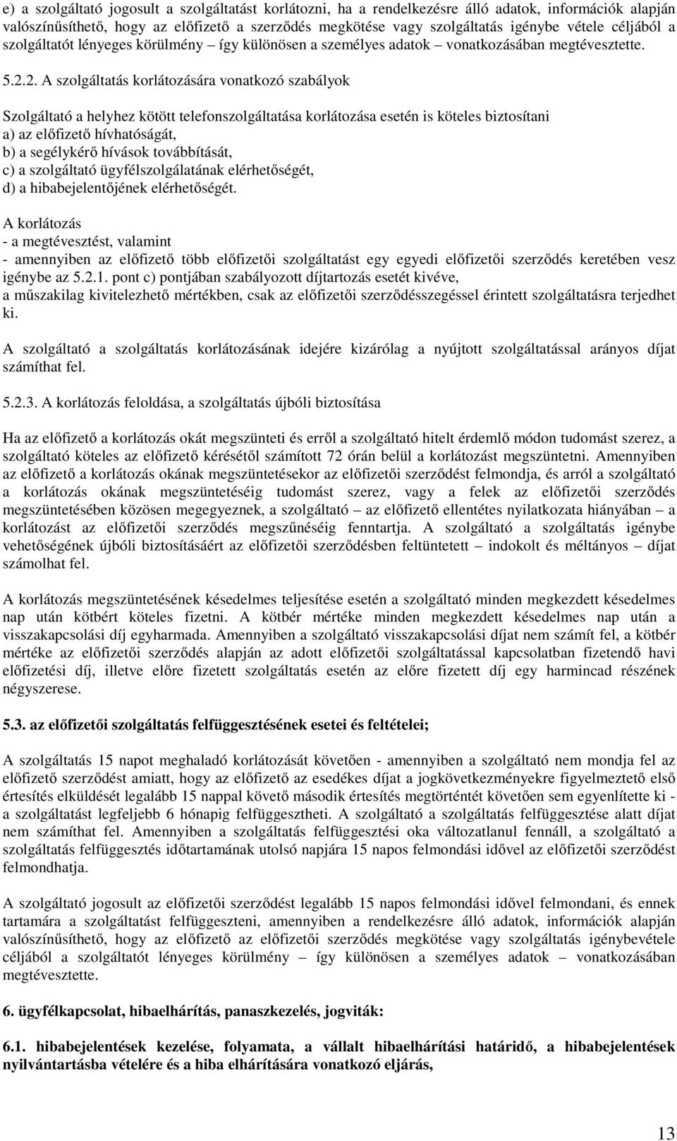 2. A szolgáltatás korlátozására vonatkozó szabályok Szolgáltató a helyhez kötött telefonszolgáltatása korlátozása esetén is köteles biztosítani a) az előfizető hívhatóságát, b) a segélykérő hívások