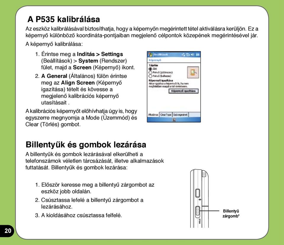 Érintse meg a Inditás > Settings (Beállítások) > System (Rendszer) fület, majd a Screen (Képernyő) ikont. 2.