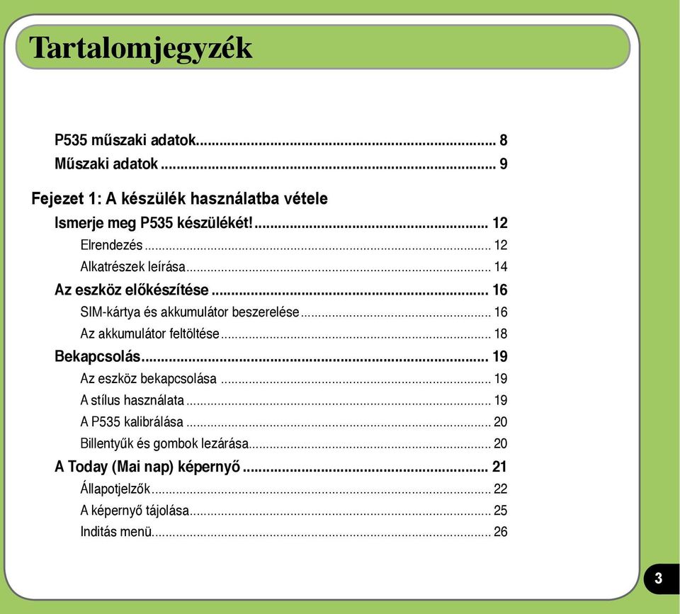 .. 16 Az akkumulátor feltöltése... 18 Bekapcsolás... 19 Az eszköz bekapcsolása... 19 A stílus használata... 19 A P535 kalibrálása.