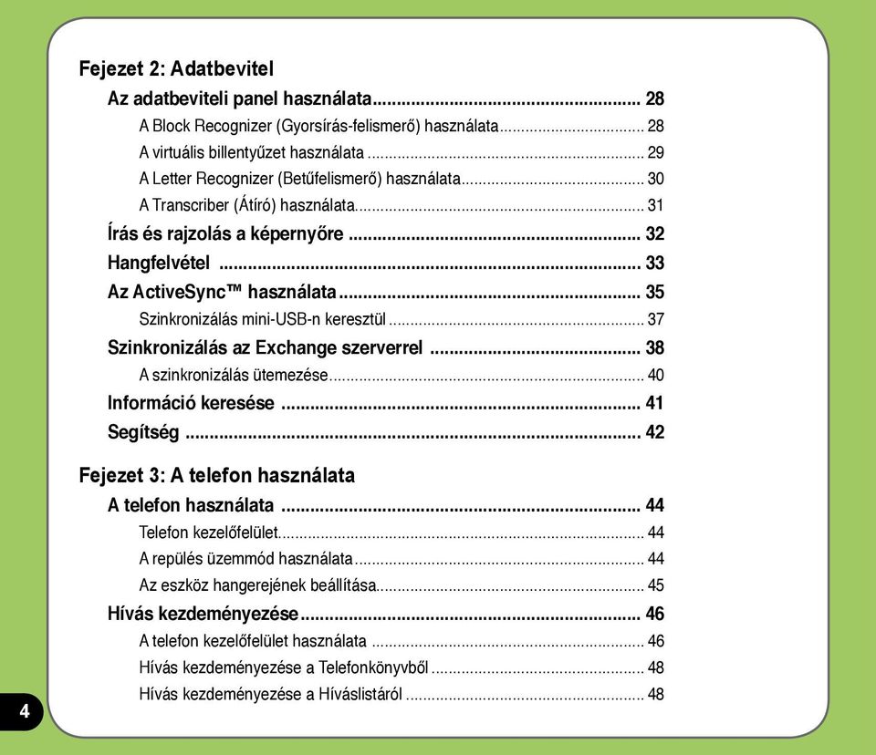 .. 35 Szinkronizálás mini-usb-n keresztül... 37 Szinkronizálás az Exchange szerverrel... 38 A szinkronizálás ütemezése... 40 Információ keresése... 41 Segítség.