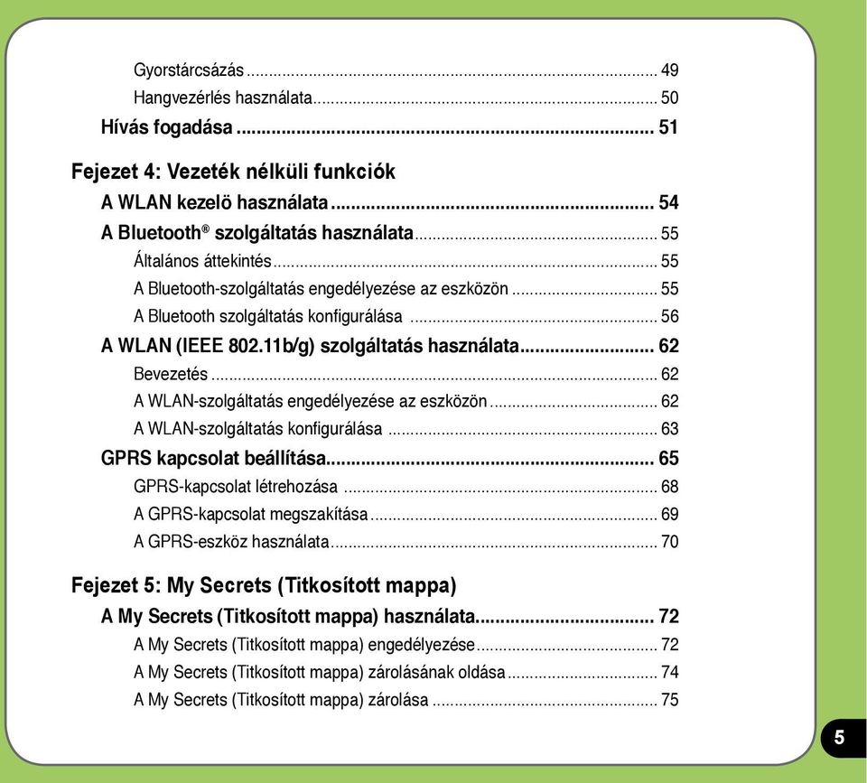 .. 62 A WLAN-szolgáltatás engedélyezése az eszközön... 62 A WLAN-szolgáltatás konfigurálása... 63 GPRS kapcsolat beállítása... 65 GPRS-kapcsolat létrehozása... 68 A GPRS-kapcsolat megszakítása.