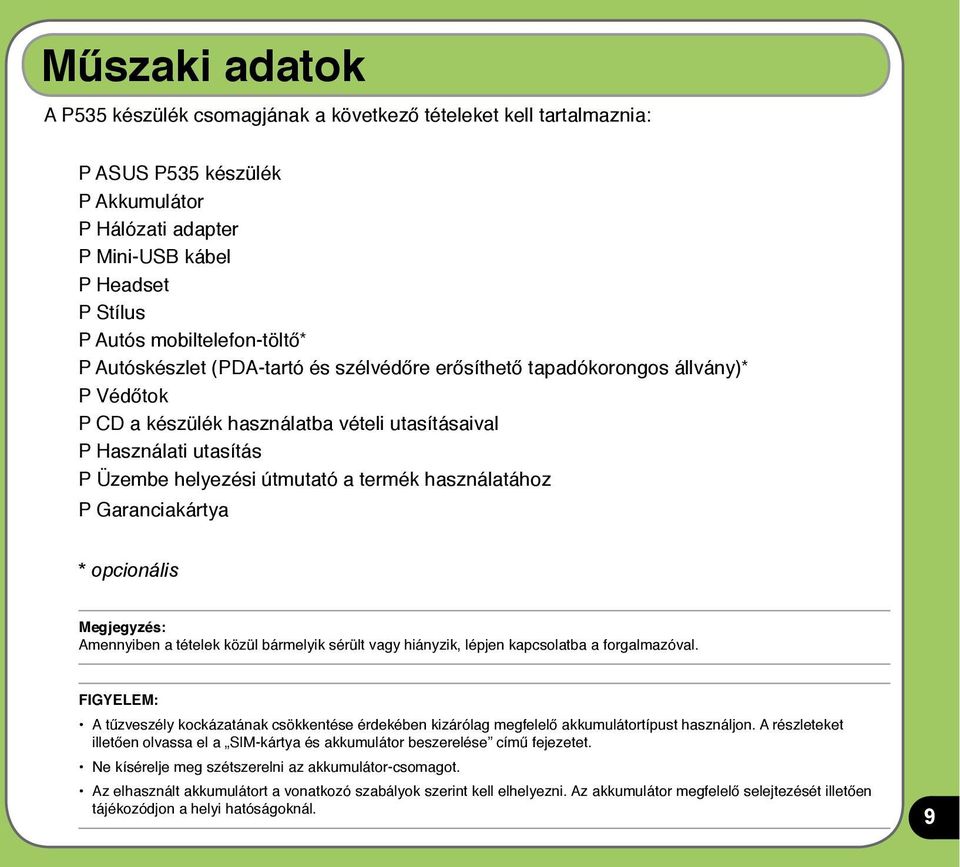 útmutató a termék használatához P Garanciakártya * opcionális Megjegyzés: Amennyiben a tételek közül bármelyik sérült vagy hiányzik, lépjen kapcsolatba a forgalmazóval.