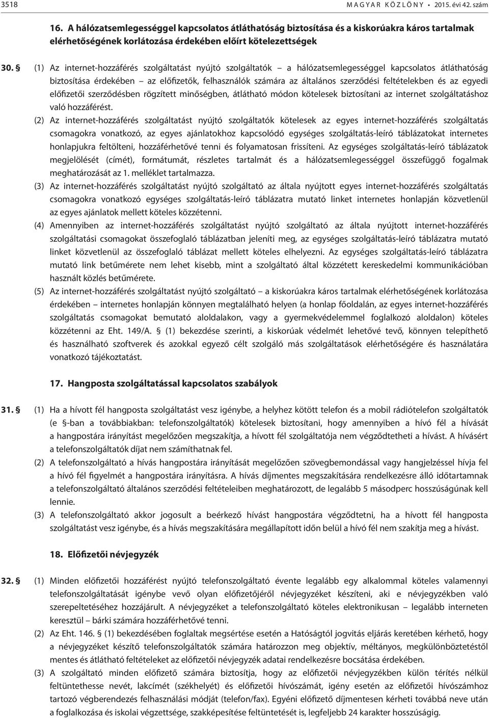 (1) Az internet-hozzáférés szolgáltatást nyújtó szolgáltatók a hálózatsemlegességgel kapcsolatos átláthatóság biztosítása érdekében az előfizetők, felhasználók számára az általános szerződési