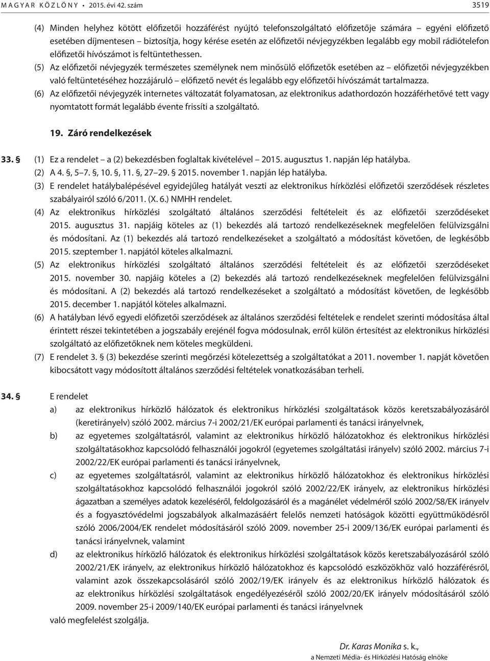 névjegyzékben legalább egy mobil rádiótelefon előfizetői hívószámot is feltüntethessen.