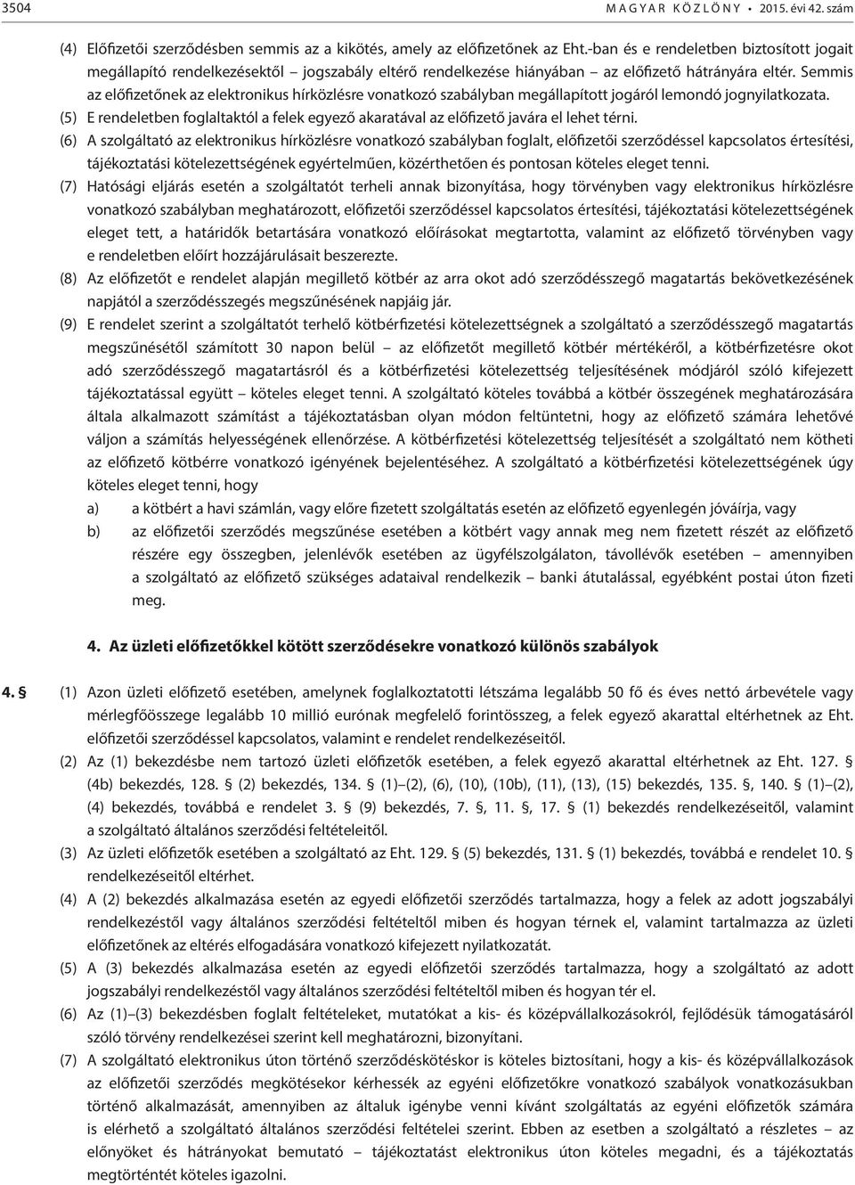 Semmis az előfizetőnek az elektronikus hírközlésre vonatkozó szabályban megállapított jogáról lemondó jognyilatkozata.