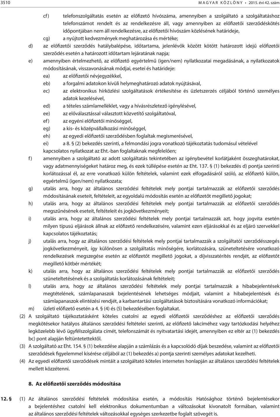 időpontjában nem áll rendelkezésre, az előfizetői hívószám közlésének határideje, cg) a nyújtott kedvezmények meghatározása és mértéke; d) az előfizetői szerződés hatálybalépése, időtartama,