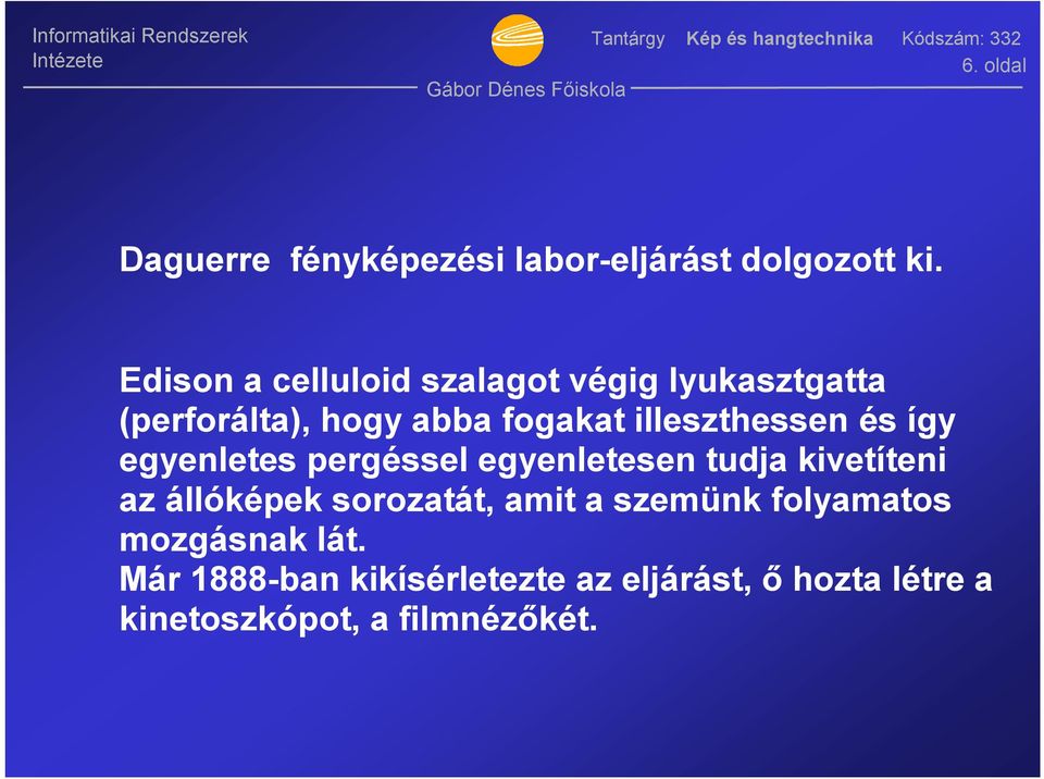 Edison a celluloid szalagot végig lyukasztgatta (perforálta), hogy abba fogakat illeszthessen és így