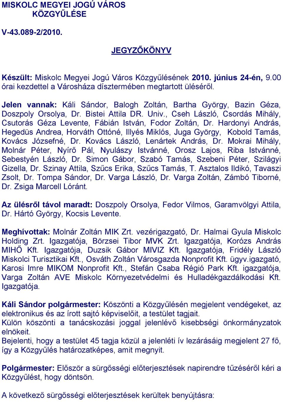 Hardonyi András, Hegedüs Andrea, Horváth Ottóné, Illyés Miklós, Juga György, Kobold Tamás, Kovács Józsefné, Dr. Kovács László, Lenártek András, Dr.