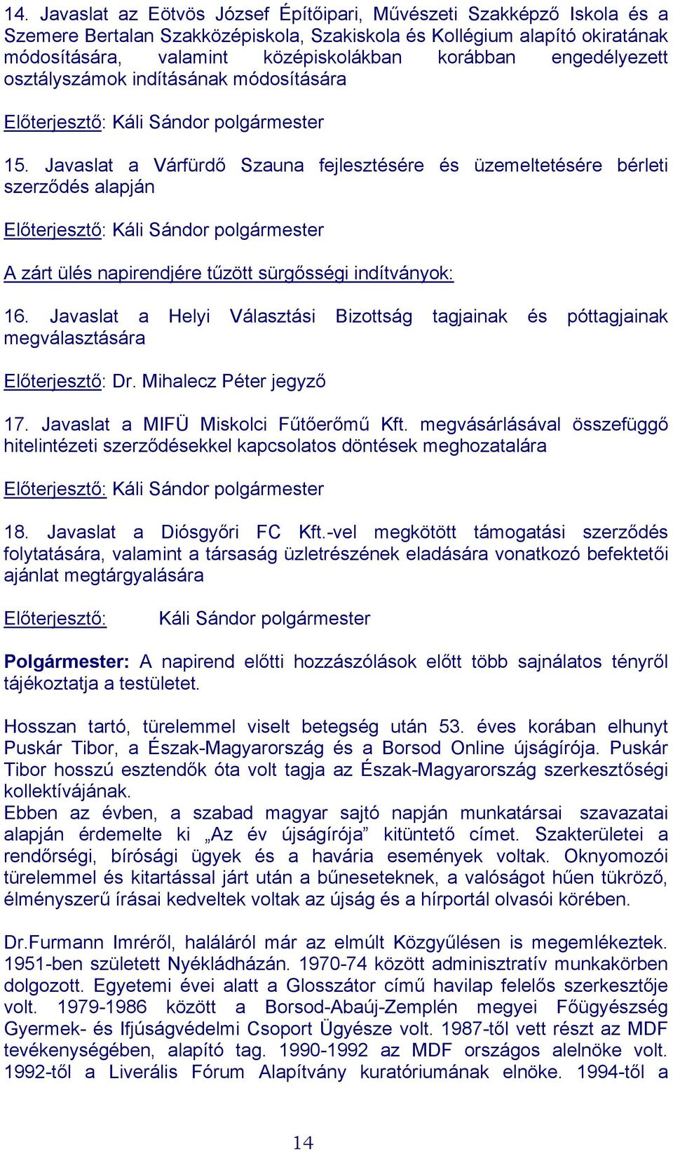 Javaslat a Várfürdő Szauna fejlesztésére és üzemeltetésére bérleti szerződés alapján A zárt ülés napirendjére tűzött sürgősségi indítványok: 16.