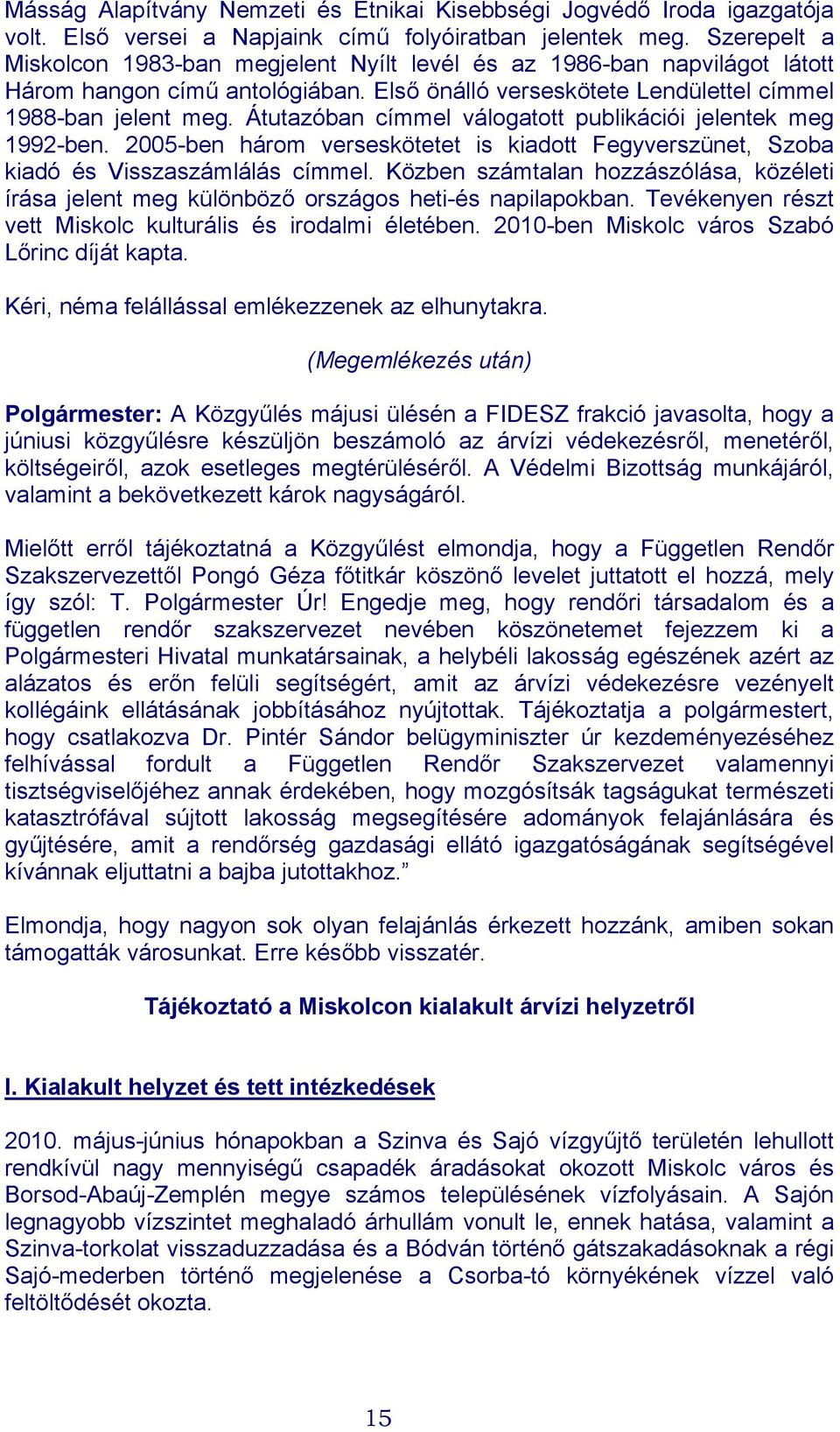 Átutazóban címmel válogatott publikációi jelentek meg 1992-ben. 2005-ben három verseskötetet is kiadott Fegyverszünet, Szoba kiadó és Visszaszámlálás címmel.