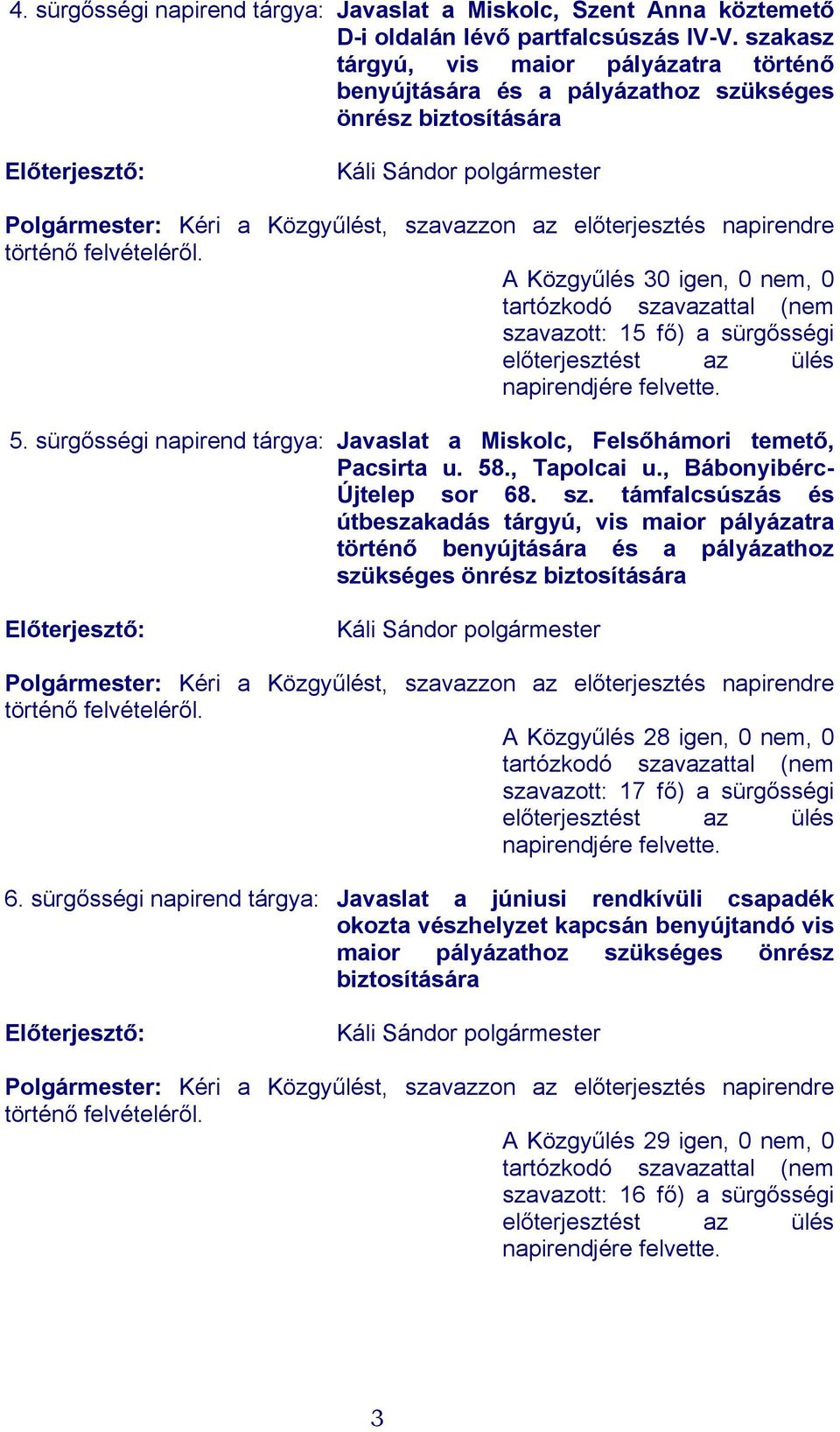 A Közgyűlés 30 igen, 0 nem, 0 szavazott: 15 fő) a sürgősségi előterjesztést az ülés napirendjére felvette. 5. sürgősségi napirend tárgya: Javaslat a Miskolc, Felsőhámori temető, Pacsirta u. 58.