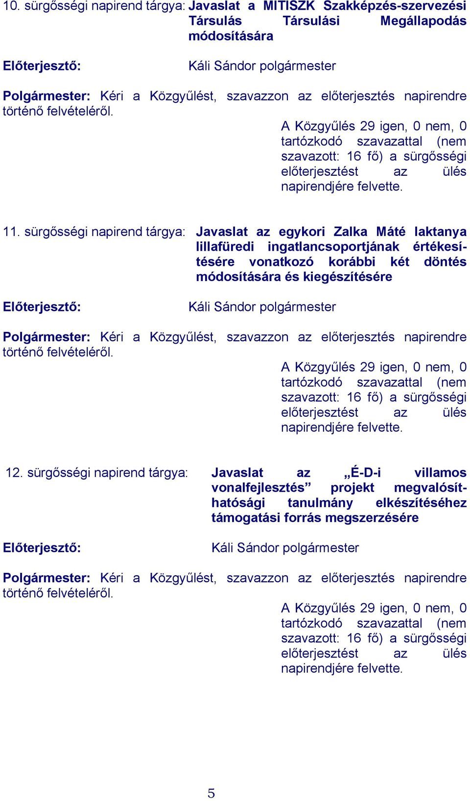 sürgősségi napirend tárgya: Javaslat az egykori Zalka Máté laktanya lillafüredi ingatlancsoportjának értékesítésére vonatkozó korábbi két döntés módosítására és kiegészítésére : Kéri a Közgyűlést,