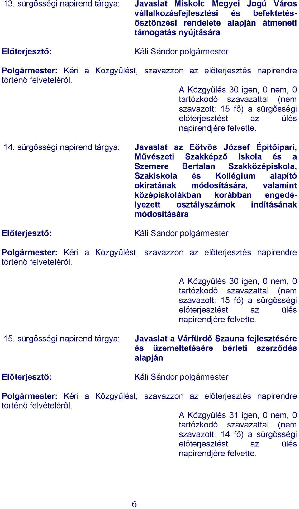 sürgősségi napirend tárgya: Javaslat az Eötvös József Építőipari, Művészeti Szakképző Iskola és a Szemere Bertalan Szakközépiskola, Szakiskola és Kollégium alapító okiratának módosítására, valamint