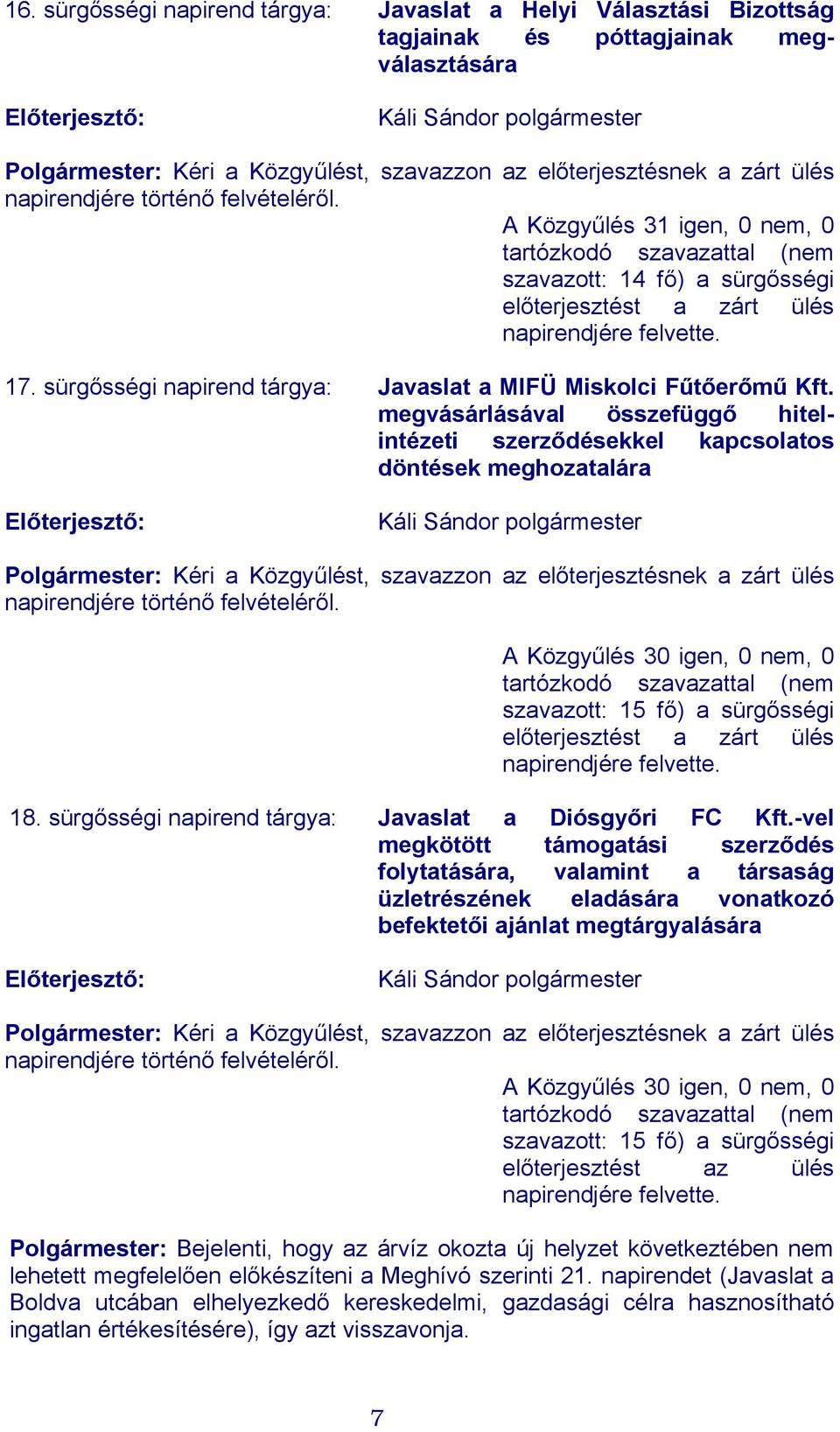 megvásárlásával összefüggő hitelintézeti szerződésekkel kapcsolatos döntések meghozatalára : Kéri a Közgyűlést, szavazzon az előterjesztésnek a zárt ülés napirendjére történő felvételéről.