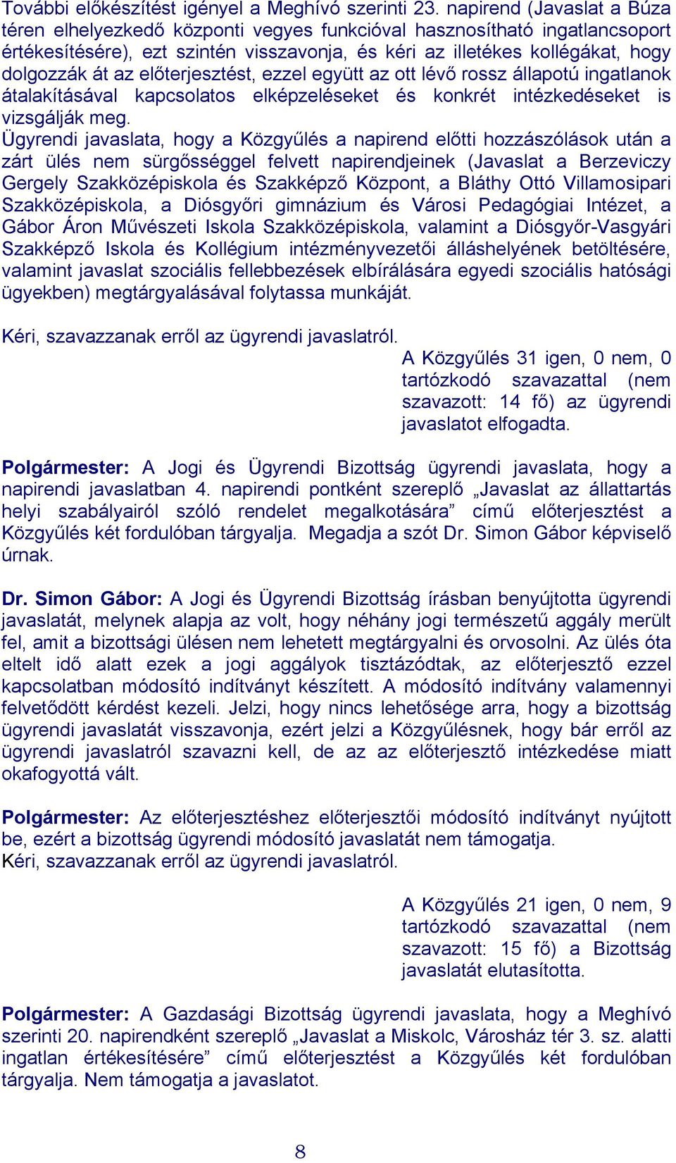 előterjesztést, ezzel együtt az ott lévő rossz állapotú ingatlanok átalakításával kapcsolatos elképzeléseket és konkrét intézkedéseket is vizsgálják meg.