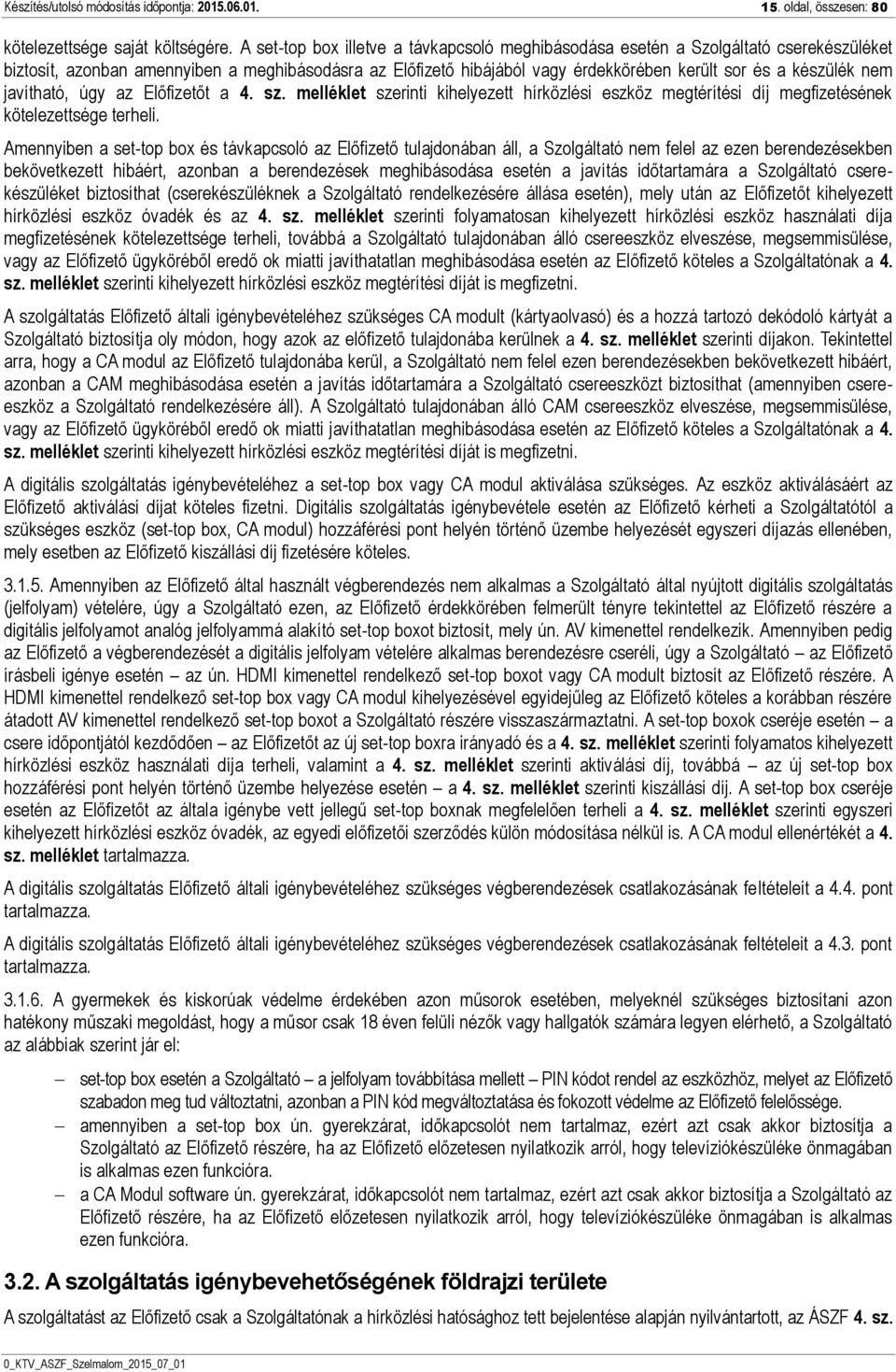 nem javítható, úgy az Előfizetőt a 4. sz. melléklet szerinti kihelyezett hírközlési eszköz megtérítési díj megfizetésének kötelezettsége terheli.