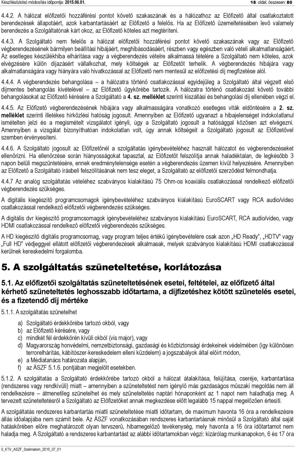 A hálózat előfizetői hozzáférési pontot követő szakaszának és a hálózathoz az Előfizető által csatlakoztatott berendezések állapotáért, azok karbantartásáért az Előfizető a felelős.