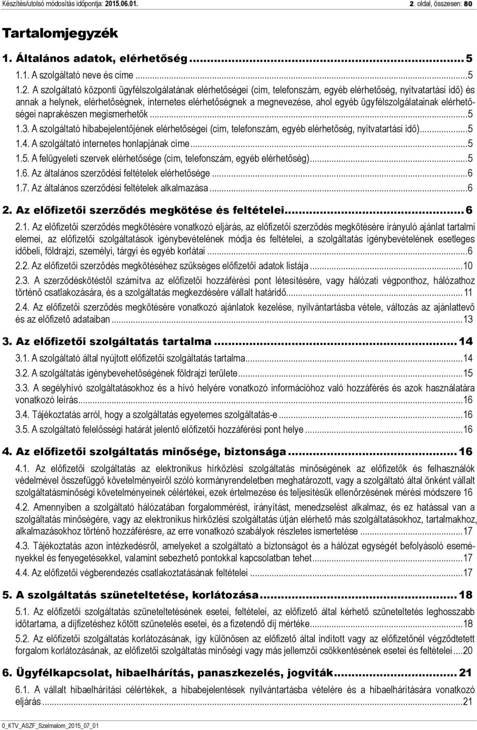 oldal, összesen: 80 Tartalomjegyzék 1. Általános adatok, elérhetőség... 5 1.1. A szolgáltató neve és címe... 5 1.2.