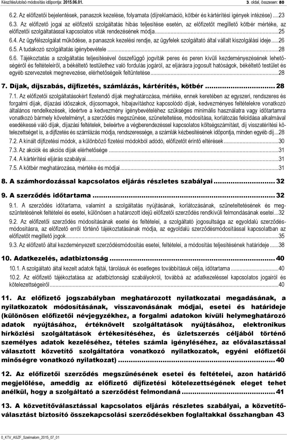 6.3. Az előfizető jogai az előfizetői szolgáltatás hibás teljesítése esetén, az előfizetőt megillető kötbér mértéke, az előfizetői szolgáltatással kapcsolatos viták rendezésének módja... 25 6.4.