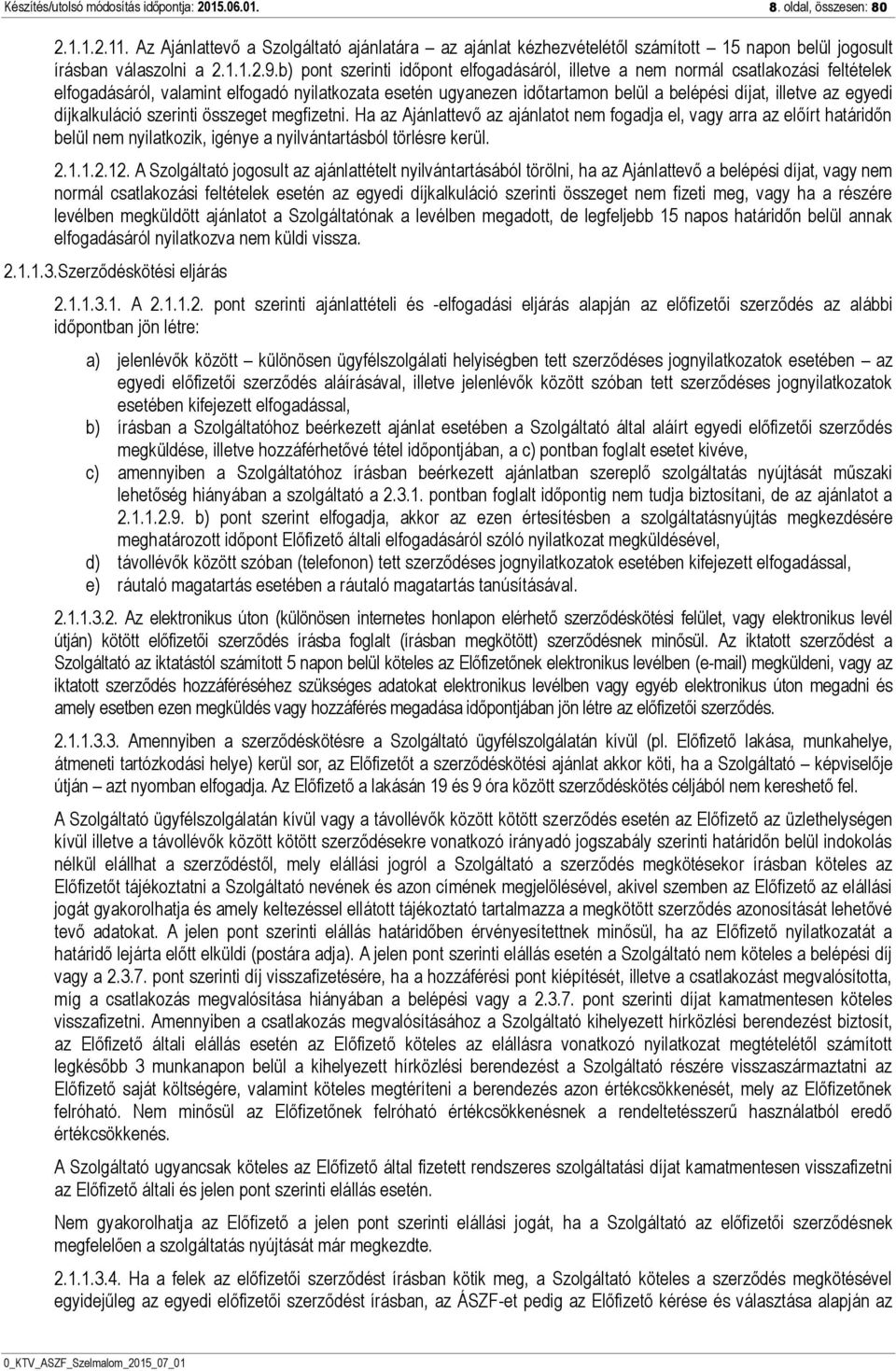 b) pont szerinti időpont elfogadásáról, illetve a nem normál csatlakozási feltételek elfogadásáról, valamint elfogadó nyilatkozata esetén ugyanezen időtartamon belül a belépési díjat, illetve az