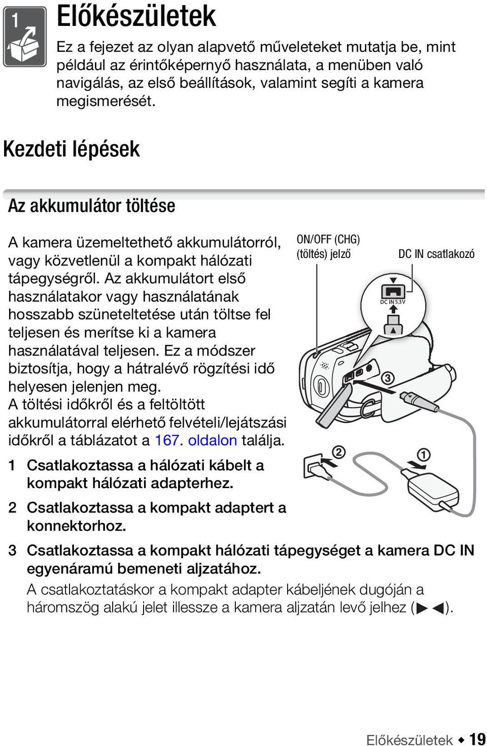 Az akkumulátort első használatakor vagy használatának hosszabb szüneteltetése után töltse fel teljesen és merítse ki a kamera használatával teljesen.