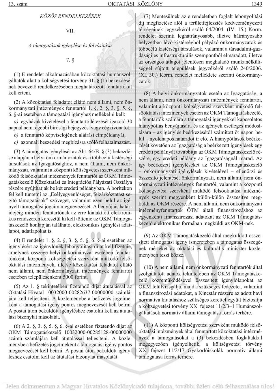 -ai esetében a támogatási igényhez mellékelni kell: a) egyházak kivételével a fenntartó létezését igazoló 30 napnál nem régebbi bírósági bejegyzést vagy cégkivonatot, b) a fenntartó képviselõjének