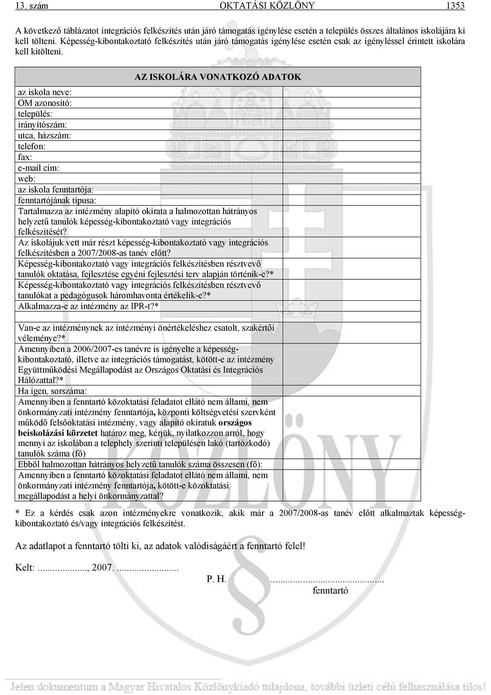 AZ ISKOLÁRA VONATKOZÓ ADATOK az iskola neve: OM azonosító: település: irányítószám: utca, házszám: telefon: fax: e-mail cím: web: az iskola fenntartója: fenntartójának típusa: Tartalmazza az