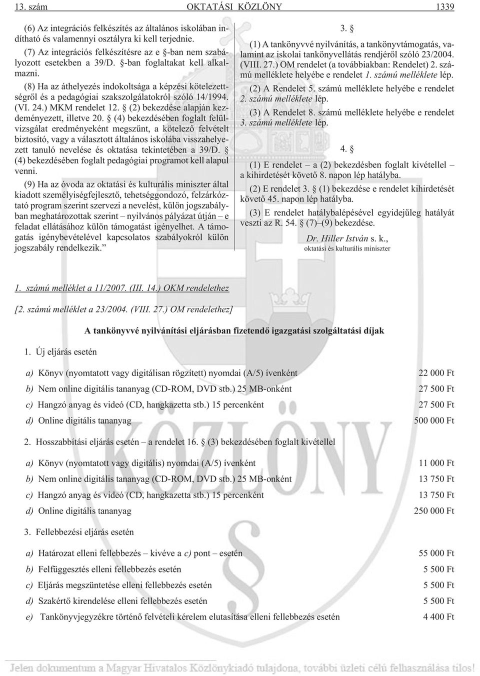 (8) Ha az áthelyezés indokoltsága a képzési kötelezettségrõl és a pedagógiai szakszolgálatokról szóló 14/1994. (VI. 24.) MKM rendelet 12. (2) bekezdése alapján kezdeményezett, illetve 20.